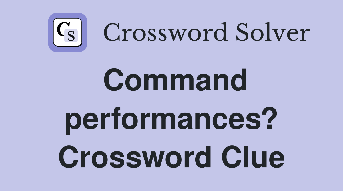 Command performances? Crossword Clue Answers Crossword Solver